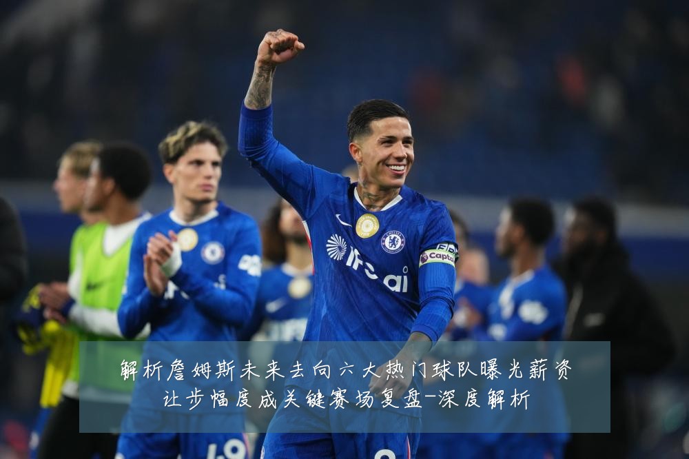 解析詹姆斯未来去向六大热门球队曝光薪资让步幅度成关键赛场复盘-深度解析