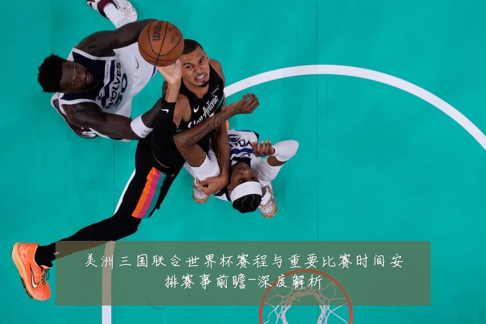 美洲三国联合世界杯赛程与重要比赛时间安排赛事前瞻-深度解析
