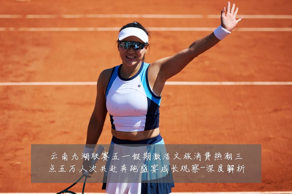 云南九湖联赛五一假期激活文旅消费热潮三点五万人次共赴奔跑盛宴成长观察-深度解析