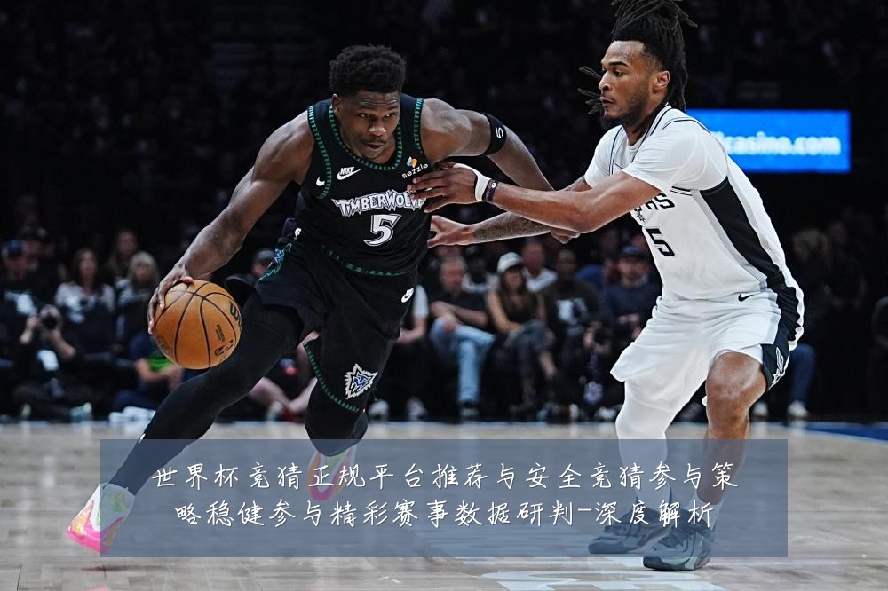 世界杯竞猜正规平台推荐与安全竞猜参与策略稳健参与精彩赛事数据研判-深度解析